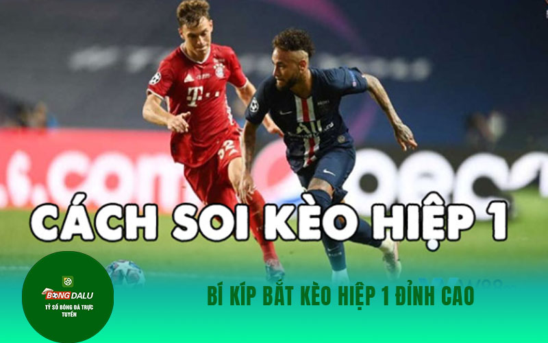 keo hiep phu 1 Bí Kíp Bắt Kèo Hiệp 1 Đỉnh Cao