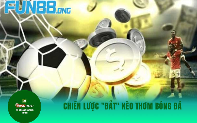 keo thom 2 Chiến Lược "Bắt" Kèo Thơm Bóng Đá