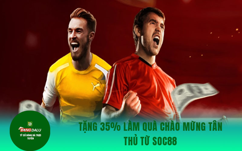 khuyen mai tang 8 1 Tặng 35% làm quà chào mừng tân thủ từ Soc88
