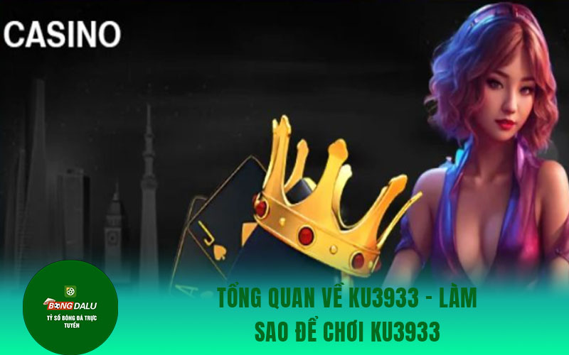 ku393 Tổng quan về ku3933 - làm sao để chơi ku3933