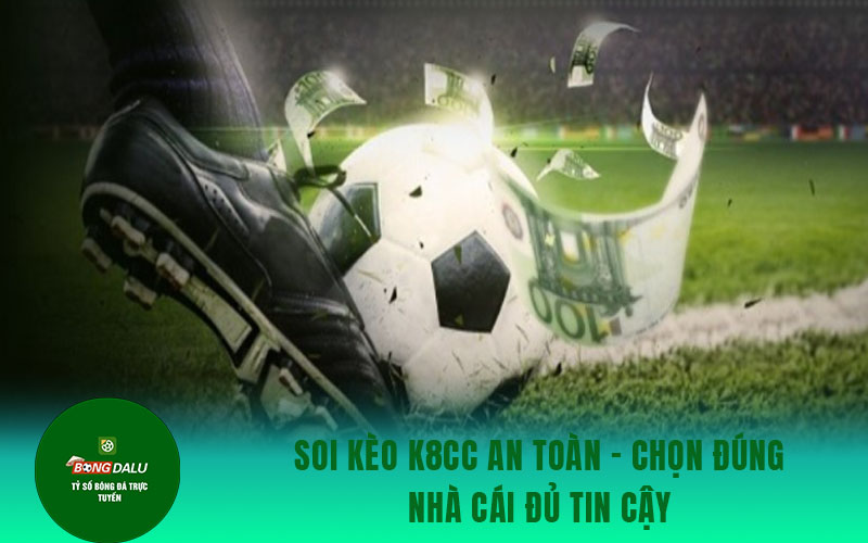 soi keo k8cc Soi kèo K8CC an toàn - Chọn đúng nhà cái đủ tin cậy