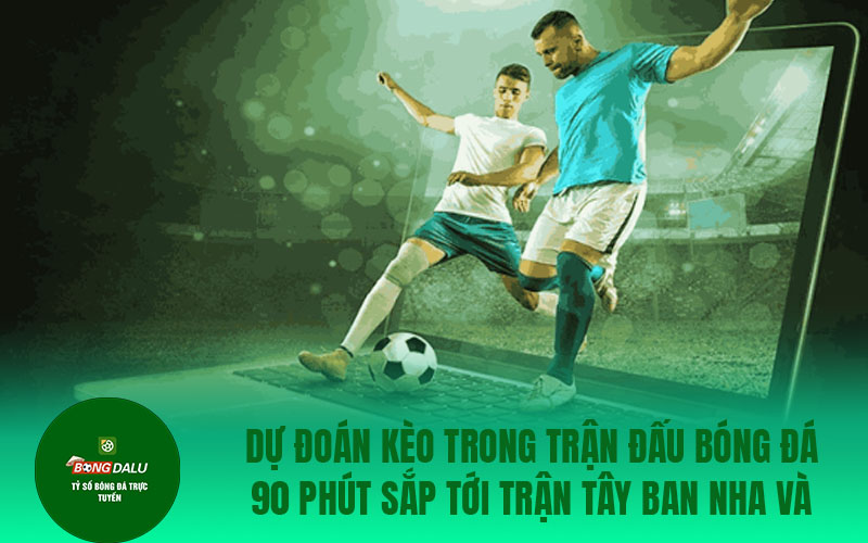 tay ban0nha 1 Dự đoán kèo trong trận đấu bóng đá 90 phút sắp tới trận Tây Ban Nha và Albania