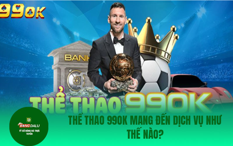 the thao 99ok Thể thao 99ok mang đến dịch vụ như thế nào?