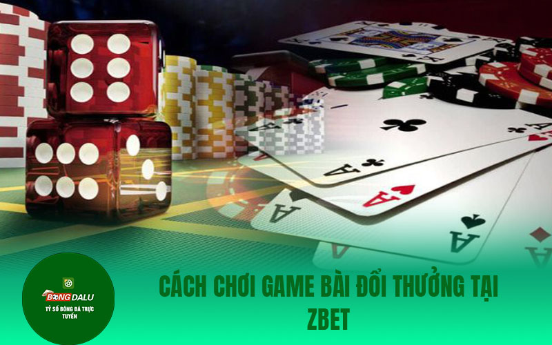 zbet 1 Cách chơi game bài đổi thưởng tại ZBet