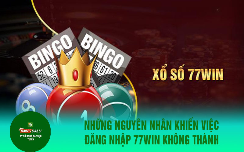 77win 2 Những nguyên nhân khiến việc đăng nhập 77win không thành công