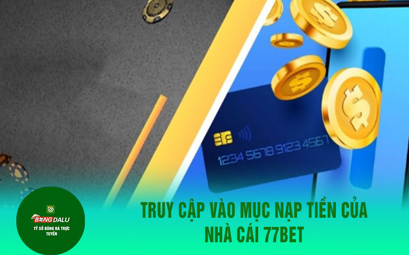 77win 3 Truy cập vào mục nạp tiền của nhà cái 77Bet