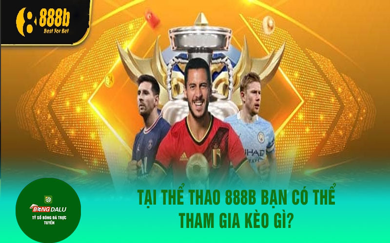 888b 2 Tại Thể Thao 888B bạn có thể tham gia kèo gì?