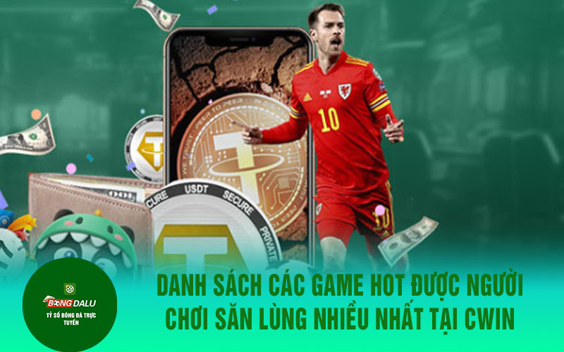 CWIN 1 Danh sách các game hot được người chơi săn lùng nhiều nhất tại Cwin