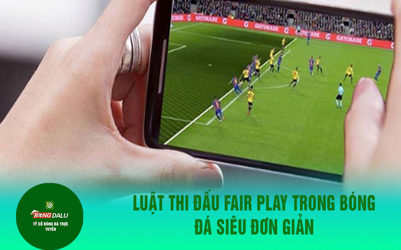 Fair Play 1 Luật thi đấu Fair Play trong bóng đá siêu đơn giản