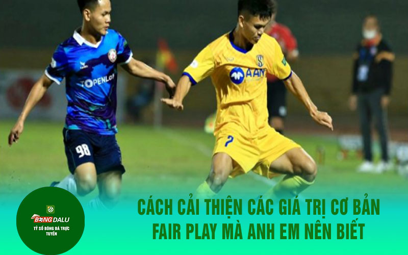 Fair Play 2 Cách cải thiện các giá trị cơ bản Fair Play mà anh em nên biết