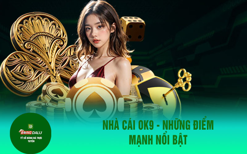 OK9 1 Nhà cái OK9 - Những điểm mạnh nổi bật