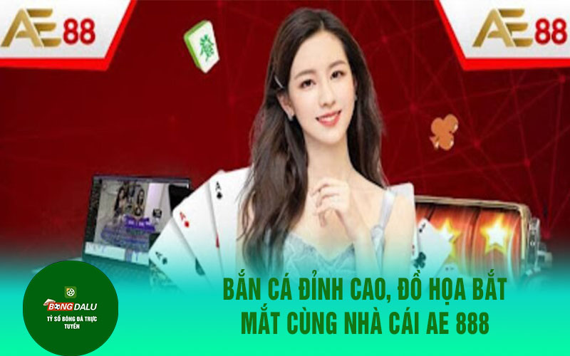 ae888 1 Bắn cá đỉnh cao, đồ họa bắt mắt cùng nhà cái Ae 888