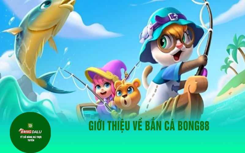 ban ca 3 Giới thiệu về bắn cá Bong88