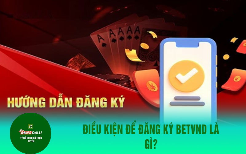 betvnd 1 Điều kiện để đăng ký Betvnd là gì?