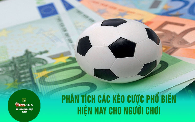 ca cuoc bong da 2 Phân tích các kèo cược phổ biến hiện nay cho người chơi