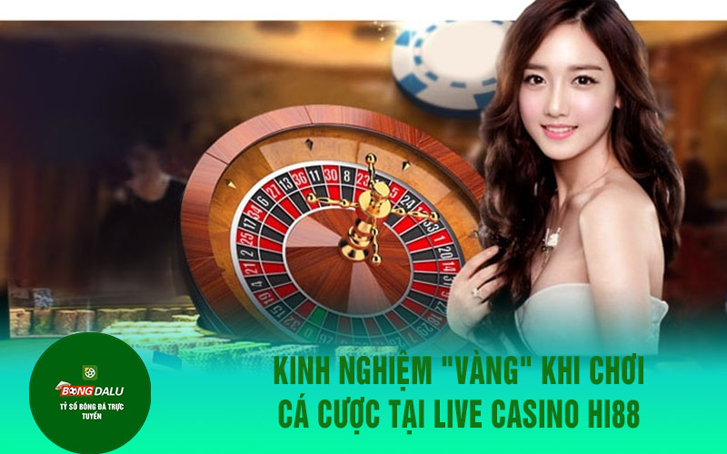 casino hi88 2 Kinh nghiệm "vàng" khi chơi cá cược tại Live Casino Hi88