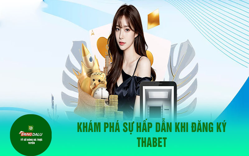 dang ky thabet Khám phá sự hấp dẫn khi đăng ký Thabet