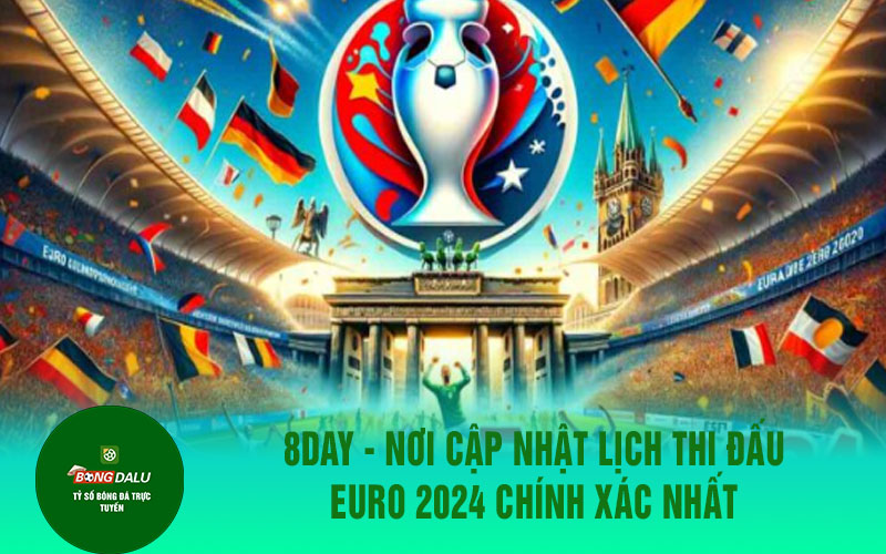 euro 8day - Nơi cập nhật lịch thi đấu EURO 2024 chính xác nhất