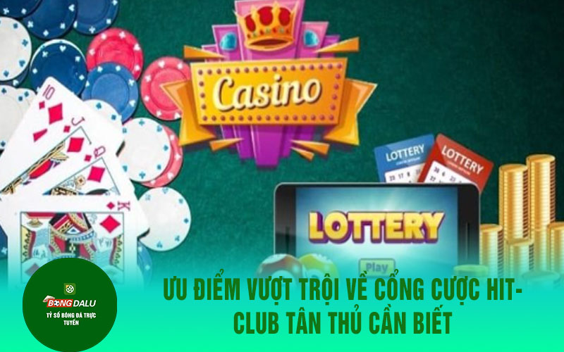 hitclub 1 Ưu điểm vượt trội về cổng cược Hitclub tân thủ cần biết