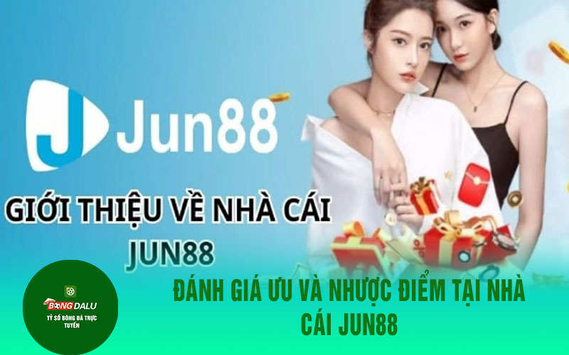 jun88 Đánh giá ưu và nhược điểm tại nhà cái JUN88