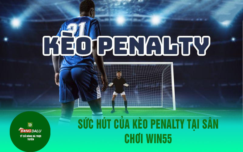 keo Sức Hút Của Kèo Penalty Tại Sân Chơi Win55