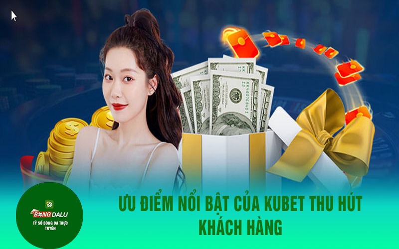 kubet 1 1 Ưu điểm nổi bật của KUBET thu hút khách hàng