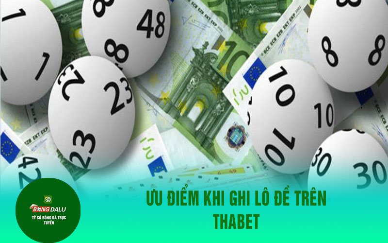 lo de 2 1 Ưu điểm khi ghi lô đề trên Thabet