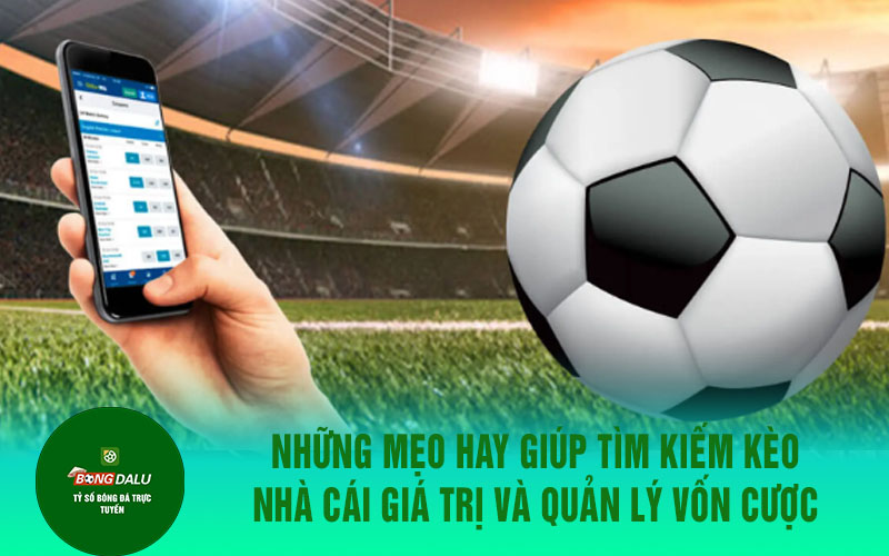 meo hay Những mẹo hay giúp tìm kiếm kèo nhà cái giá trị và quản lý vốn cược