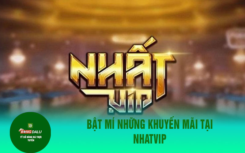 nhatvip 1 Cụ thể khuyến mãi tại Nhatvip là gì?