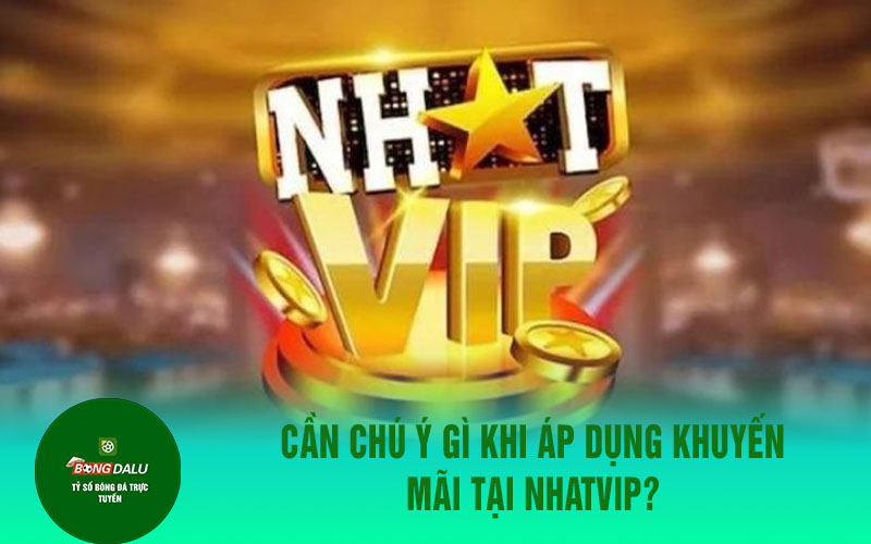 nhatvip 2 Điều cần lưu ý với khuyến mãi tại Nhatvip
