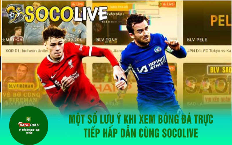 soclive 2 Một số lưu ý khi xem bóng đá trực tiếp hấp dẫn cùng socolive