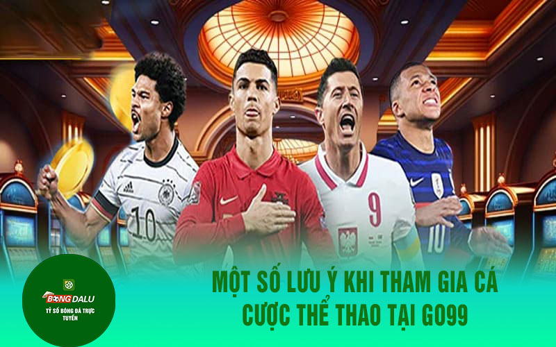 the thao go99 1 Một số lưu ý khi tham gia cá cược thể thao tại Go99