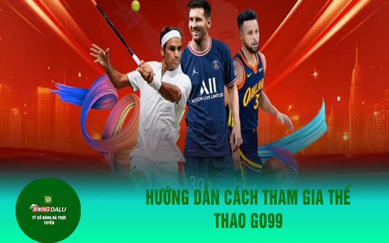 the thao go99 2 Hướng dẫn cách tham gia thể thao Go99