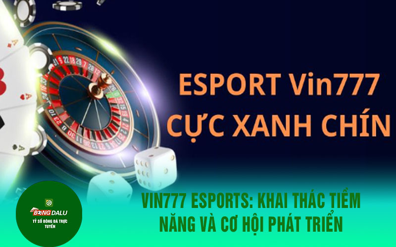 vin777 Vin777 Esports: Khai thác tiềm năng và cơ hội phát triển