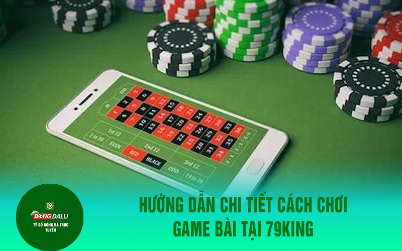 79king 2 Hướng dẫn chi tiết cách chơi game bài tại 79King