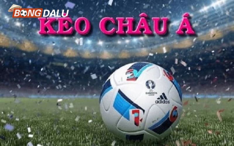 keo chau a Giới thiệu kèo châu Á là gì?
