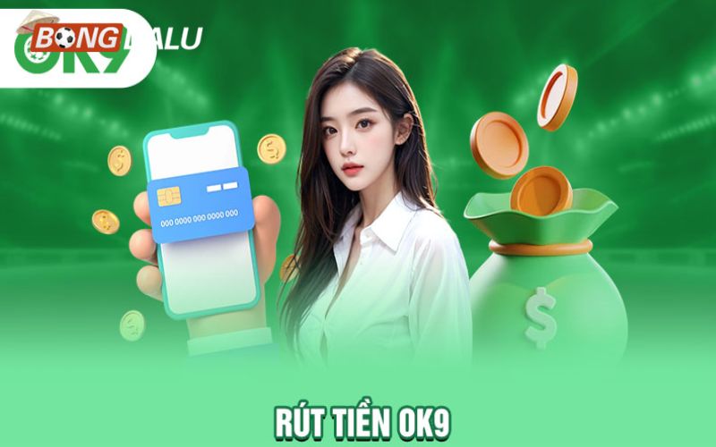 bongdalu 2 1 Quy trình rút tiền OK9 đơn giản và nhanh chóng